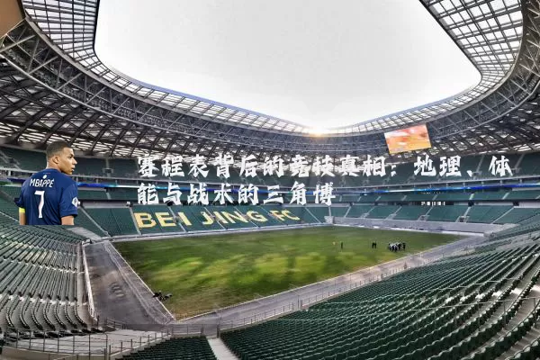 赛程表背后的竞技真相:地理、体能与战术的三角博弈