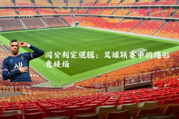 同分判定逻辑:足球联赛中的隐形竞技场