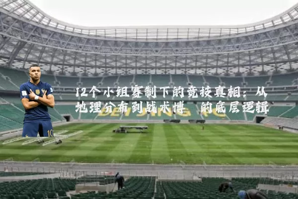 12个小组赛制下的竞技真相:从地理分布到战术博弈的底层逻辑