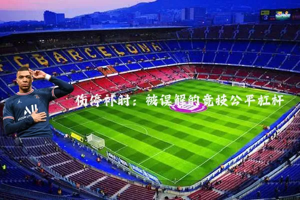伤停补时：被误解的竞技公平杠杆