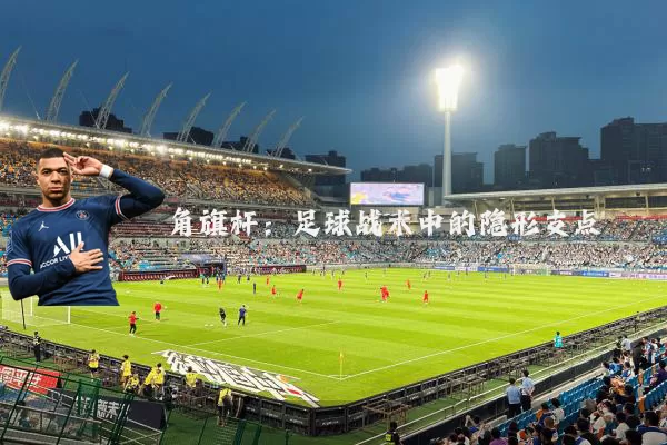 角旗杆：足球战术中的隐形支点